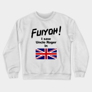 Uncle Roger World Tour - Fuiyoh - I saw Uncle Roger in UK Crewneck Sweatshirt